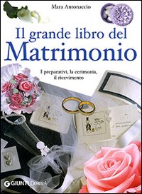 Il grande libro dei matrimoni. I preparativi, la cerimonia, il ricevimento