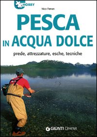 Pesca in acqua dolce. Prede, attrezzature, esche, tecniche