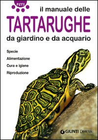 Il manuale delle tartarughe da giardino e da acquario. Specie, alimentazione, cura e igiene, riproduzione