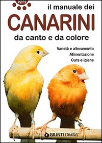 Il manuale dei canarini da canto e da colore. Varietà e allevamento