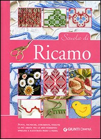 Scuola di ricamo. Punti, tecniche, strumenti, tessuti: la più amata tra le arti femminili spiegata e illustrata passo a passo