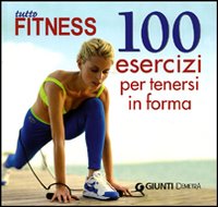 Tutto fitness. 100 esercizi per tenersi in forma