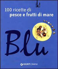 Blu. 100 ricette di pesce e frutti di mare