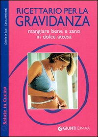 Ricettario per la gravidanza. Mangiare bene e sano in dolce attesa