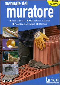 Manuale del muratore. Nozioni di base, attrezzatura e materiali, progetti e realizzazioni, rifiniture
