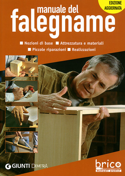 Manuale del falegname. Nozioni di base, attrezzatura e materiali, piccole riparazioni, realizzazioni