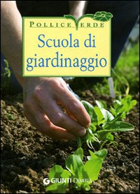 Scuola di giardinaggio. Tecniche, segreti e calendario dei lavori