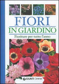 Fiori in giardino. Fioriture per tutto l'anno