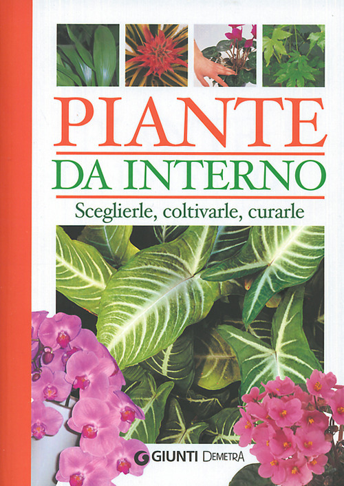 Piante da interno. Sceglierle, coltivarle, curarle