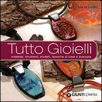 Tutto gioielli. Materiali, strumenti, modelli, tecniche di base e avanzate