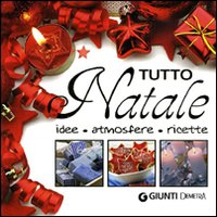 Tutto Natale. Idee, atmosfere, ricette
