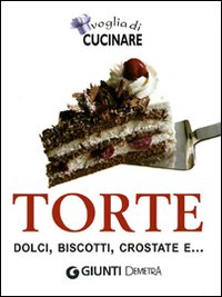 Voglia di cucinare. Torte, dolci, biscotti, crostate e...