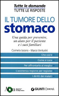 Il tumore dello stomaco. Una guida per prevenire, un aiuto per il paziente e i suoi familiari