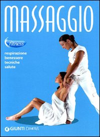 Massaggio. Respirazione, benessere, tecniche, salute