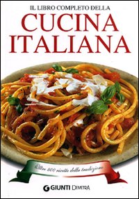 Il libro completo della cucina italiana. Oltre 800 ricette della tradizione