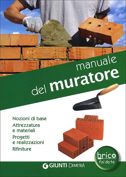 Manuale del muratore. Nozioni di base, attrezzatura e materiali, progetti e realizzazioni, rifiniture