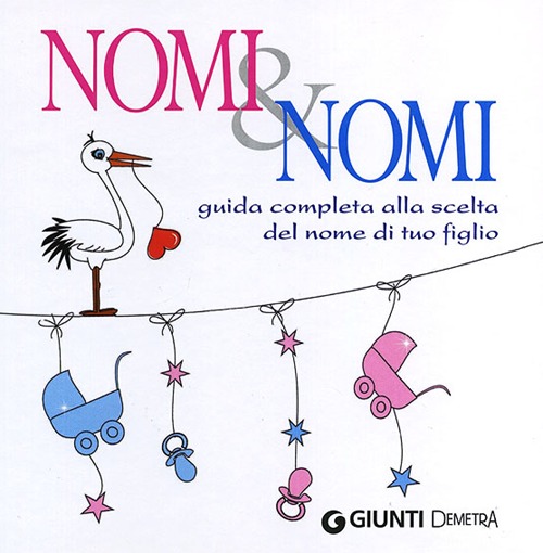 Nomi & nomi. Guida completa alla scelta del nome di tuo figlio