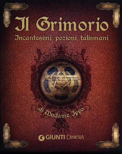 Il grimorio di Madame Ippò. Incantesimi, pozioni, talismani
