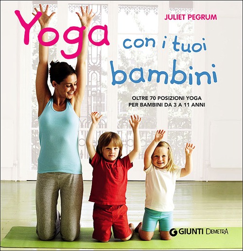 Yoga con i tuoi bambini. Oltre 70 posizioni yoga per bambini da 3 a 11 anni