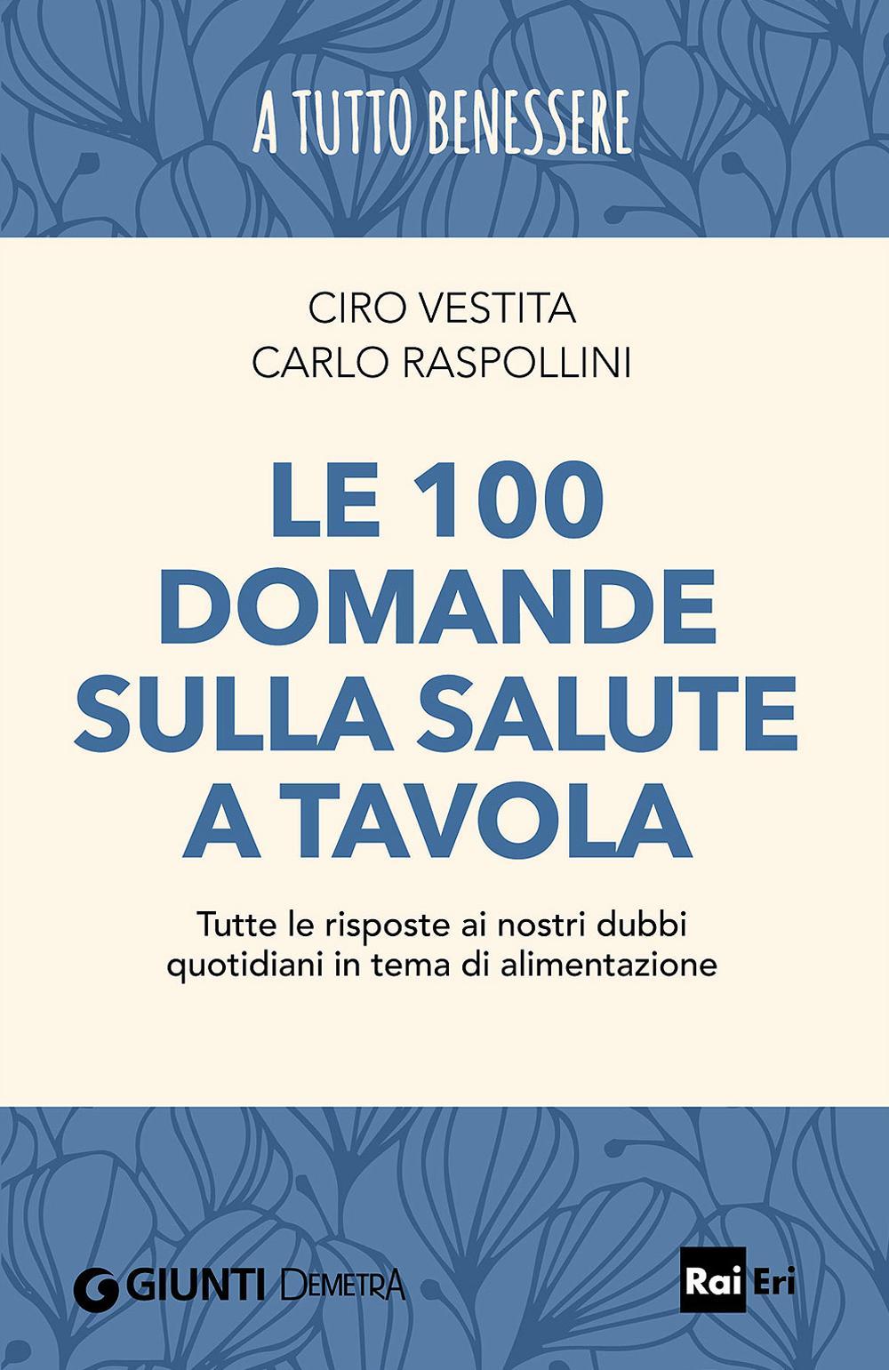 Le 100 domande sulla salute a tavola. Tutte le risposte ai nostri dubbi quotidiani in tema di alimentazione