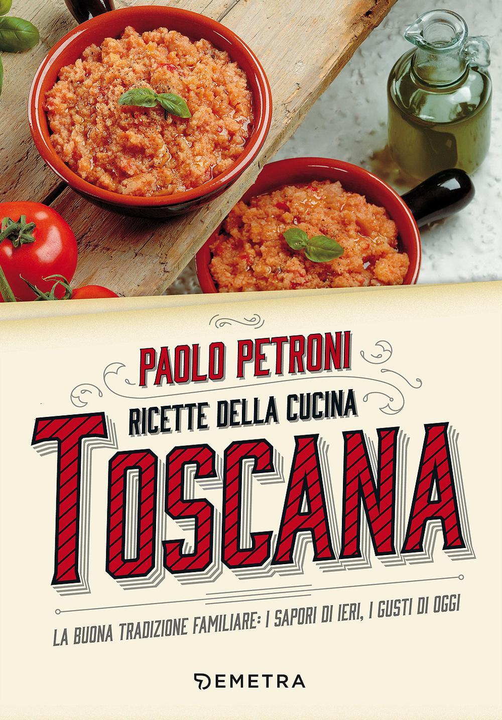 Ricette della cucina toscana. La buona tradizione familiare: i sapori di ieri, i gusti di oggi