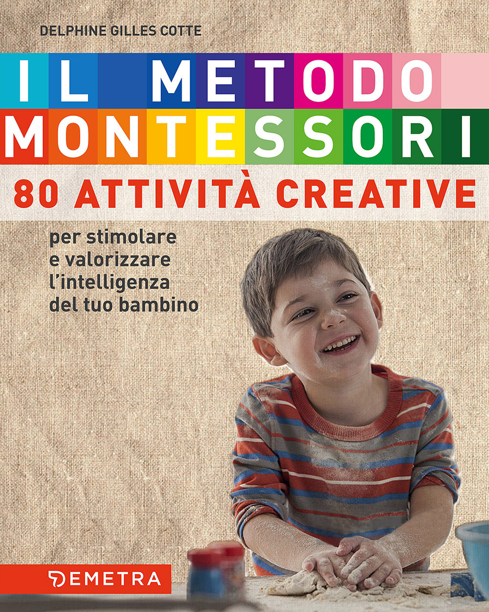 Il metodo Montessori a casa tua. 80 attività creative. Per stimolare e valorizzare l'intelligenza del tuo bambino