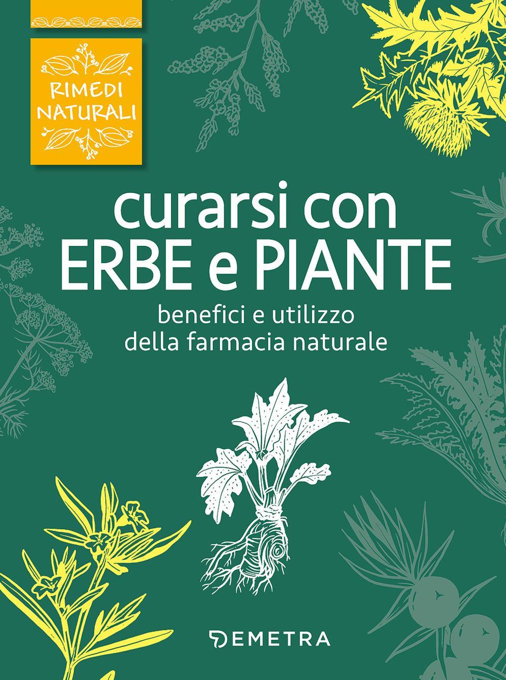 Curarsi con erbe e piante. Benefici e utilizzo della farmacia naturale