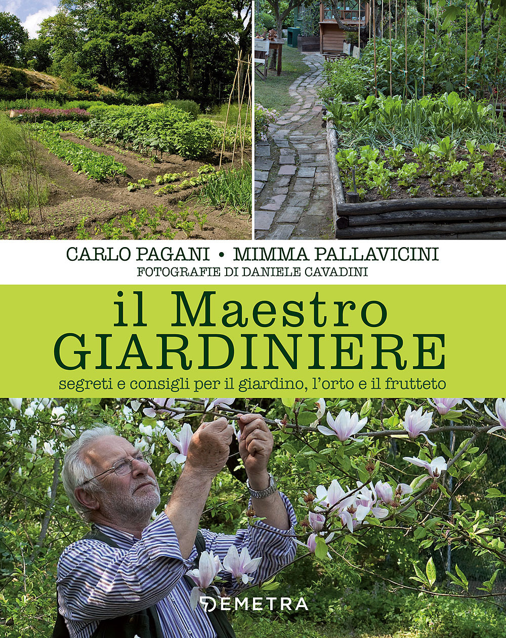 Il maestro giardiniere. Segreti e consigli per il giardino, l'orto e il frutteto