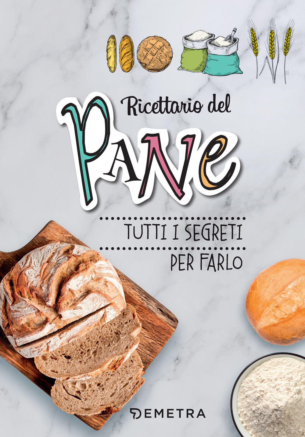 Ricettario del pane. Tutti i segreti per farlo