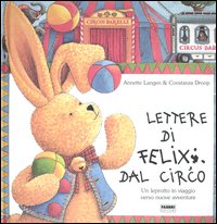 Lettere di Felix dal circo. Un leprotto in viaggio verso nuove avventure