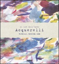 Il kit dell'arte. Acquerelli. Materiali, tecniche, idee