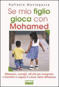 Se mio figlio gioca con Mohamed. Riflessioni, consigli, attività per insegnare a bambini e ragazzi il valore della differenza