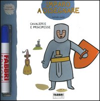 Cavalieri e principesse. Imparo a disegnare