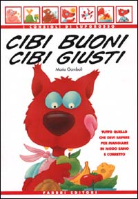 Cibi buoni cibi giusti. Tutto quello che devi sapere per mangiare in modo sano e corretto