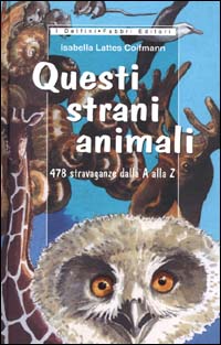 Questi strani animali. 478 stravaganze dalla A alla Z