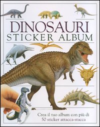 Dinosauri. Sticker album. Crea il tuo album con più di 50 sticker attacca-stacca