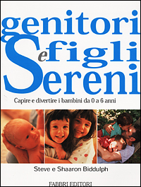 Genitori e figli sereni. Capire e divertire i bambini da 0 a 6 anni