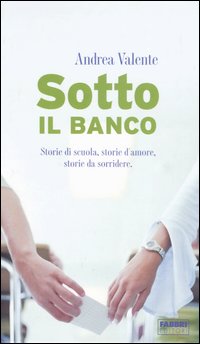 Sotto il banco. Storie di scuola, storie d'amore, storie da sorridere