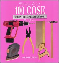 Riparazioni e fai-da-te. 100 cose che puoi fare senza un uomo!