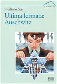 Ultima fermata: Auschwitz. Storia di un ragazzo ebreo durante il fascismo