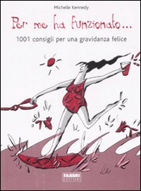 Per me ha funzionato... 1001 consigli per una gravidanza felice