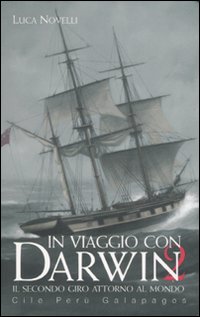 In viaggio con Darwin. Il secondo giro attorno al mondo. Cile, Perù, Galapagos. Vol. 2