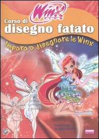 Corso di disegno fatato. Impara a disegnare le Winx. Winx club