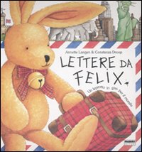 Lettere da Felix. Un leprotto in giro per il mondo