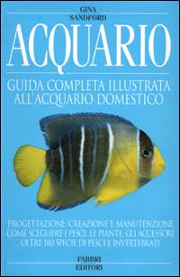 Acquario. Guida completa illustrata all'acquario domestico