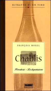 Chablis. Il territorio. La degustazione. Ritratto di un vino