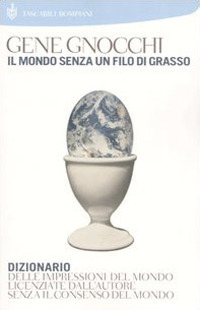 Il mondo senza un filo di grasso. Dizionario delle impressioni del mondo licenziate dall'autore senza il consenso del mondo