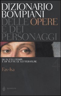 Dizionario Bompiani delle opere e dei personaggi di tutti i tempi e di tutte le letterature. Vol. 4: Fav-Isa