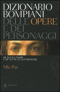 Dizionario Bompiani delle opere e dei personaggi di tutti i tempi e di tutte le letterature. Vol. 6: Mic-Pas