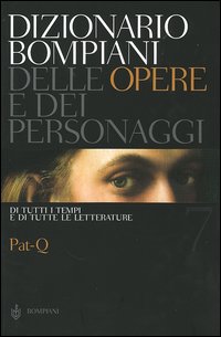 Dizionario Bompiani delle opere e dei personaggi di tutti i tempi e di tutte le letterature. Vol. 7: Pat-Q